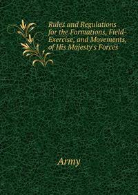 Rules and Regulations for the Formations, Field-Exercise, and Movements, of His Majesty's Forces