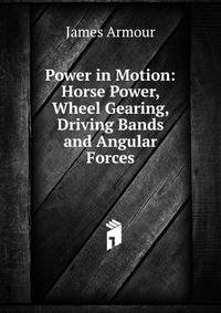 Power in Motion: Horse Power, Wheel Gearing, Driving Bands and Angular Forces
