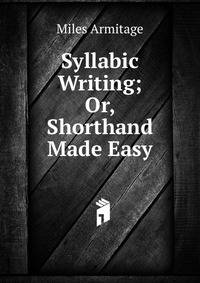 Syllabic Writing; Or, Shorthand Made Easy