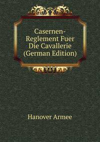 Casernen-Reglement Fuer Die Cavallerie (German Edition)