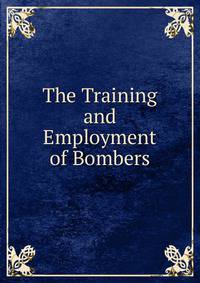The Training and Employment of Bombers