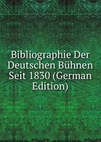 Bibliographie Der Deutschen Buhnen Seit 1830 (German Edition)