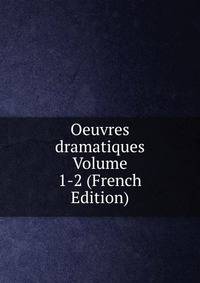 Oeuvres dramatiques Volume 1-2 (French Edition)