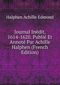 Journal Inedit, 1614-1620. Publie Et Annote Par Achille Halphen (French Edition)