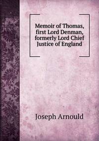 Memoir of Thomas, first Lord Denman, formerly Lord Chief Justice of England
