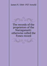 The records of the proprietors of the Narragansett: otherwise called the Fones record