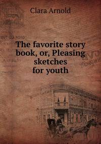The favorite story book, or, Pleasing sketches for youth