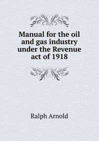 Manual for the oil and gas industry under the Revenue act of 1918