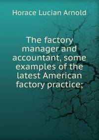 The factory manager and accountant, some examples of the latest American factory practice;