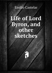 Life of Lord Byron, and other sketches