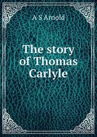 The story of Thomas Carlyle