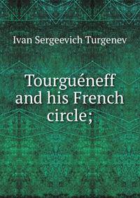 Tourgueneff and his French circle;