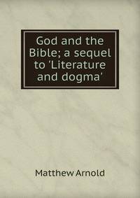 God and the Bible; a sequel to 'Literature and dogma'
