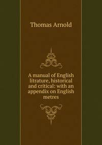 A manual of English litrature, historical and critical: with an appendix on English metres