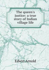 The queen's justice: a true story of Indian village life