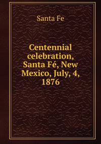 Centennial celebration, Santa Fe, New Mexico, July, 4, 1876