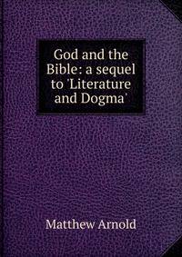 God and the Bible: a sequel to 'Literature and Dogma'