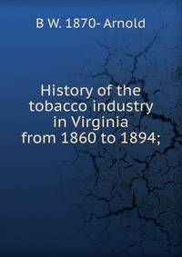 History of the tobacco industry in Virginia from 1860 to 1894;