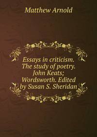 Essays in criticism. The study of poetry. John Keats; Wordsworth. Edited by Susan S. Sheridan