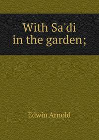 With Sa'di in the garden;