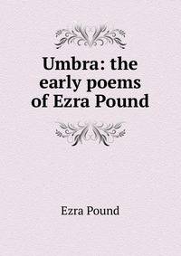 Umbra: the early poems of Ezra Pound