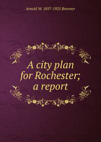 A city plan for Rochester; a report
