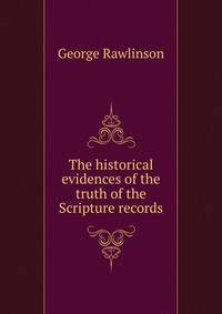 The historical evidences of the truth of the Scripture records