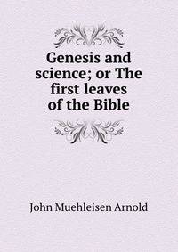 Genesis and science; or The first leaves of the Bible