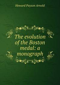 The evolution of the Boston medal: a monograph