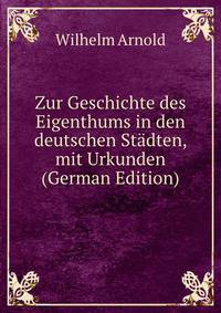 Zur Geschichte des Eigenthums in den deutschen Stadten, mit Urkunden (German Edition)