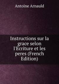 Instructions sur la grace selon l'Ecriture et les peres (French Edition)
