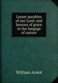 Lesser parables of our Lord: and lessons of grace in the langage of nature