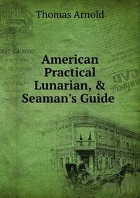 American Practical Lunarian, &amp; Seaman's Guide .
