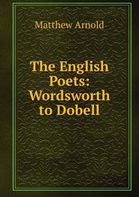 The English Poets: Wordsworth to Dobell