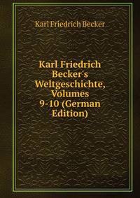 Karl Friedrich Becker's Weltgeschichte, Volumes 9-10 (German Edition)
