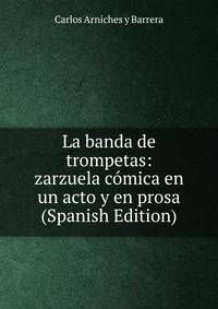 La banda de trompetas: zarzuela comica en un acto y en prosa (Spanish Edition)