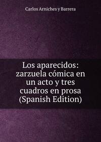 Los aparecidos: zarzuela comica en un acto y tres cuadros en prosa (Spanish Edition)