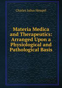 Materia Medica and Therapeutics: Arranged Upon a Physiological and Pathological Basis