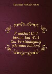 Frankfurt Und Berlin: Ein Wort Zur Verstandigung (German Edition)