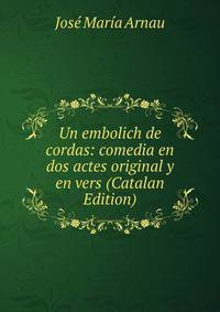 Un embolich de cordas: comedia en dos actes original y en vers (Catalan Edition)