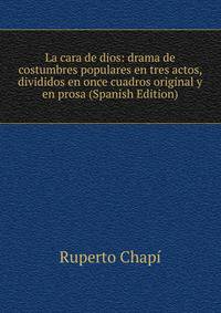 La cara de dios: drama de costumbres populares en tres actos, divididos en once cuadros original y en prosa (Spanish Edition)