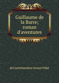 Guillaume de la Barre; roman d'aventures