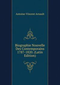 Biographie Nouvelle Des Contemporains 1787-1820. (Latin Edition)