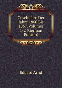 Geschichte Der Jahre 1860 Bis 1867, Volumes 1-2 (German Edition)
