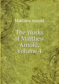 The Works of Matthew Arnold, Volume 4