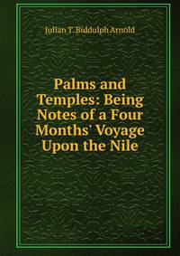 Palms and Temples: Being Notes of a Four Months' Voyage Upon the Nile