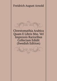 Chrestomathia Arabica Quam E Libris Mss. Vel Impressis Rarioribus Collectam Edidit (Swedish Edition)