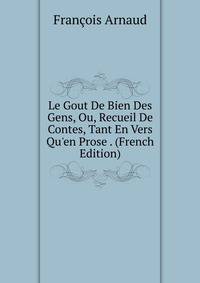 Le Gout De Bien Des Gens, Ou, Recueil De Contes, Tant En Vers Qu'en Prose . (French Edition)