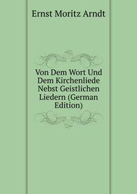 Von Dem Wort Und Dem Kirchenliede Nebst Geistlichen Liedern (German Edition)