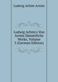 Ludwig Achim's Von Arnim S?mmtliche Werke, Volume 5 (German Edition)